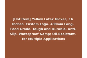 [Hot Item] Yellow Latex Gloves, 16 Inches. Custom Logo. 400mm Long. Food Grade. Tough and Durable. Anti-Slip. Waterproof &amp; Oil-Resistant. for Multiple Applications