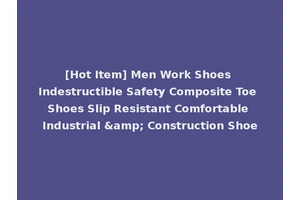 [Hot Item] Men Work Shoes Indestructible Safety Composite Toe Shoes Slip Resistant Comfortable Industrial &amp; Construction Shoe