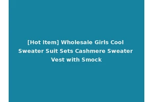 [Hot Item] Wholesale Girls Cool Sweater Suit Sets Cashmere Sweater Vest with Smock