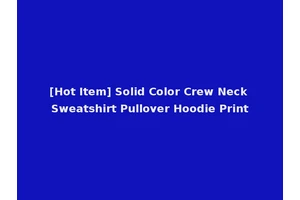 [Hot Item] Solid Color Crew Neck Sweatshirt Pullover Hoodie Print