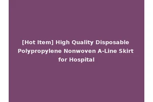 [Hot Item] High Quality Disposable Polypropylene Nonwoven A-Line Skirt for Hospital