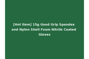 [Hot Item] 15g Good Grip Spandex and Nylon Shell Foam Nitrile Coated Gloves