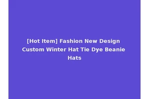 [Hot Item] Fashion New Design Custom Winter Hat Tie Dye Beanie Hats