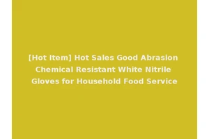 [Hot Item] Hot Sales Good Abrasion Chemical Resistant White Nitrile Gloves for Household Food Service