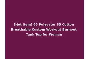 [Hot Item] 65 Polyester 35 Cotton Breathable Custom Workout Burnout Tank Top for Woman
