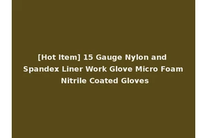 [Hot Item] 15 Gauge Nylon and Spandex Liner Work Glove Micro Foam Nitrile Coated Gloves