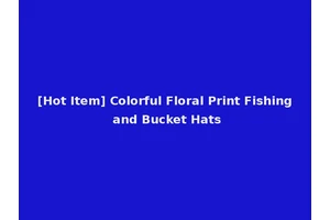 [Hot Item] Colorful Floral Print Fishing and Bucket Hats