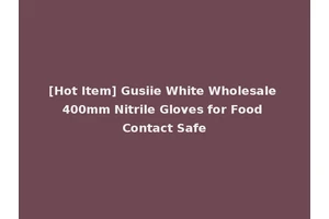 [Hot Item] Gusiie White Wholesale 400mm Nitrile Gloves for Food Contact Safe