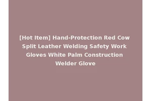 [Hot Item] Hand-Protection Red Cow Split Leather Welding Safety Work Gloves White Palm Construction Welder Glove