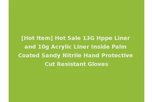 [Hot Item] Hot Sale 13G Hppe Liner and 10g Acrylic Liner Inside Palm Coated Sandy Nitrile Hand Protective Cut Resistant Gloves