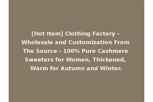 [Hot Item] Clothing Factory - Wholesale and Customization From The Source - 100% Pure Cashmere Sweaters for Women, Thickened, Warm for Autumn and Winter.
