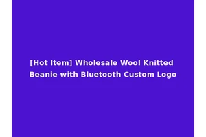[Hot Item] Wholesale Wool Knitted Beanie with Bluetooth Custom Logo
