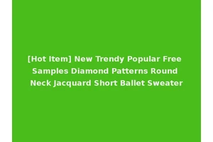 [Hot Item] New Trendy Popular Free Samples Diamond Patterns Round Neck Jacquard Short Ballet Sweater
