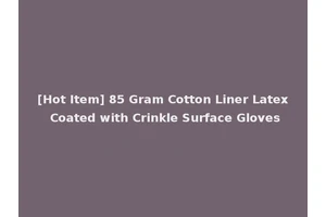 [Hot Item] 85 Gram Cotton Liner Latex Coated with Crinkle Surface Gloves