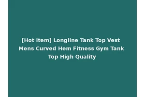 [Hot Item] Longline Tank Top Vest Mens Curved Hem Fitness Gym Tank Top High Quality