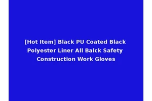 [Hot Item] Black PU Coated Black Polyester Liner All Balck Safety Construction Work Gloves