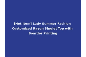 [Hot Item] Lady Summer Fashion Customized Rayon Singlet Top with Boarder Printing