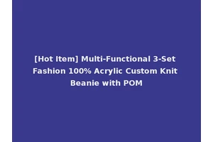 [Hot Item] Multi-Functional 3-Set Fashion 100% Acrylic Custom Knit Beanie with POM