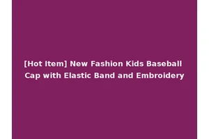 [Hot Item] New Fashion Kids Baseball Cap with Elastic Band and Embroidery