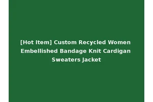 [Hot Item] Custom Recycled Women Embellished Bandage Knit Cardigan Sweaters Jacket