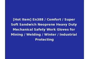 [Hot Item] En388 / Comfort / Super Soft Sandwich Neoprene Heavy Duty Mechanical Safety Work Gloves for Mining / Welding / Winter / Industrial Protecting