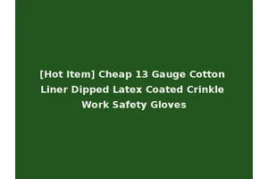 [Hot Item] Cheap 13 Gauge Cotton Liner Dipped Latex Coated Crinkle Work Safety Gloves