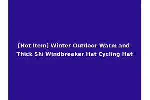 [Hot Item] Winter Outdoor Warm and Thick Ski Windbreaker Hat Cycling Hat