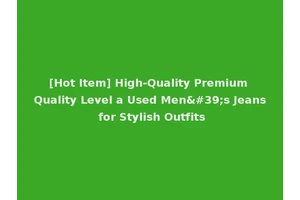 [Hot Item] High-Quality Premium Quality Level a Used Men's Jeans for Stylish Outfits