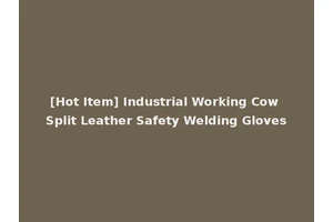 [Hot Item] Industrial Working Cow Split Leather Safety Welding Gloves