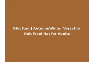 [Hot Item] Autumn/Winter Versatile Knit Wool Hat for Adults