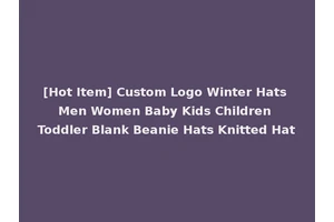 [Hot Item] Custom Logo Winter Hats Men Women Baby Kids Children Toddler Blank Beanie Hats Knitted Hat