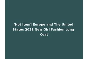 [Hot Item] Europe and The United States 2021 New Girl Fashion Long Coat