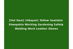 [Hot Item] 10" Yellow Goatskin Sheepskin Working Gardening Safety Welding Work Leather Gloves