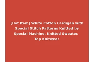 [Hot Item] White Cotton Cardigan with Special Stitch Patterns Knitted by Special Machine. Knitted Sweater. Top Knitwear