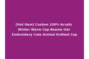 [Hot Item] Custom 100% Acrylic Winter Warm Cap Beanie Hat Embroidery Cute Animal Knitted Cap