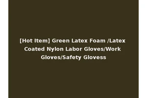 [Hot Item] Green Latex Foam /Latex Coated Nylon Labor Gloves/Work Gloves/Safety Glovess