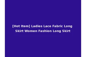 [Hot Item] Ladies Lace Fabric Long Skirt Women Fashion Long Skirt