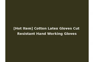 [Hot Item] Cotton Latex Gloves Cut Resistant Hand Working Gloves