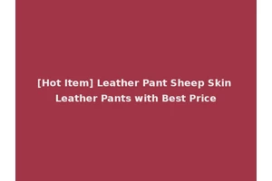 [Hot Item] Leather Pant Sheep Skin Leather Pants with Best Price