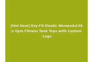 [Hot Item] Dry-Fit Elastic Women's Gym Fitness Tank Tops with Custom Logo