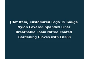 [Hot Item] Customized Logo 15 Gauge Nylon Covered Spandex Liner Breathable Foam Nitrile Coated Gardening Gloves with En388