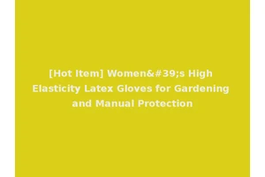 [Hot Item] Women's High Elasticity Latex Gloves for Gardening and Manual Protection