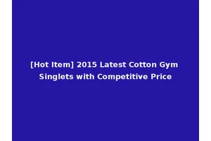 [Hot Item] 2015 Latest Cotton Gym Singlets with Competitive Price
