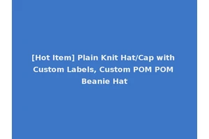 [Hot Item] Plain Knit Hat/Cap with Custom Labels, Custom POM POM Beanie Hat