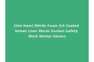[Hot Item] Nitrile Foam 3/4 Coated Velvet Liner Warm Garden Safety Work Winter Gloves