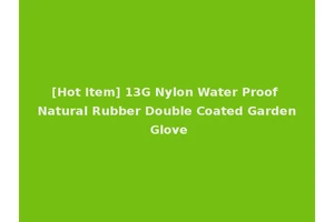 [Hot Item] 13G Nylon Water Proof Natural Rubber Double Coated Garden Glove