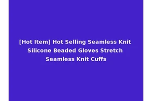 [Hot Item] Hot Selling Seamless Knit Silicone Beaded Gloves Stretch Seamless Knit Cuffs