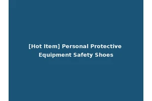 [Hot Item] Personal Protective Equipment Safety Shoes