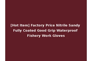 [Hot Item] Factory Price Nitrile Sandy Fully Coated Good Grip Waterproof Fishery Work Gloves