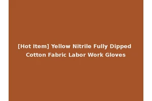 [Hot Item] Yellow Nitrile Fully Dipped Cotton Fabric Labor Work Gloves